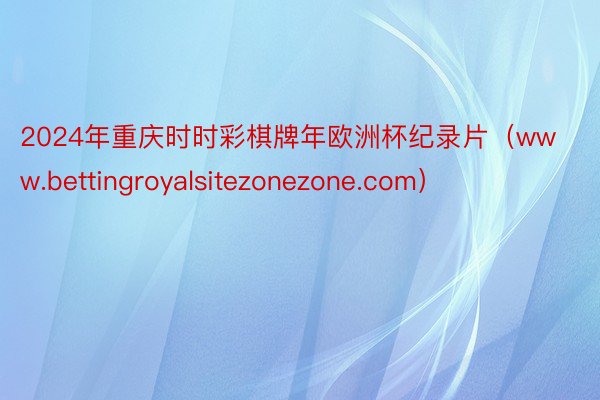 2024年重庆时时彩棋牌年欧洲杯纪录片（www.bettingroyalsitezonezone.com）