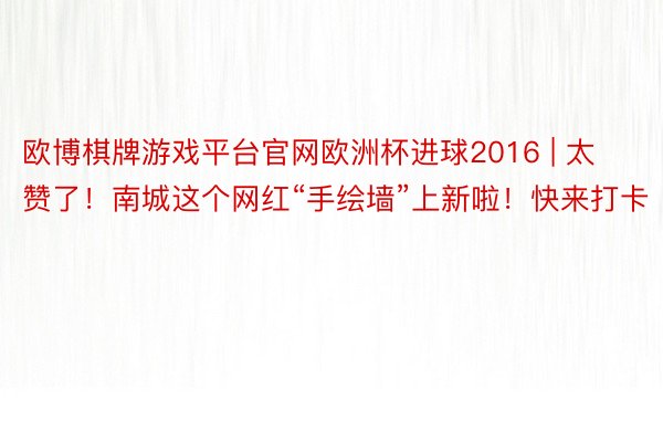 欧博棋牌游戏平台官网欧洲杯进球2016 | 太赞了！南城这个