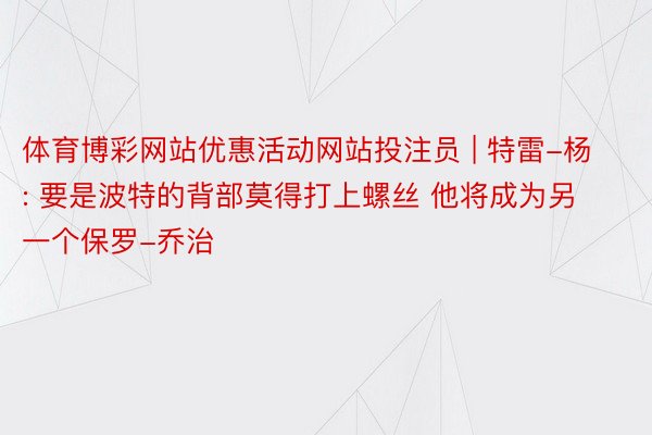 体育博彩网站优惠活动网站投注员 | 特雷-杨: 要是波特的背