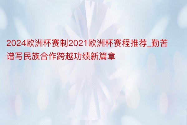 2024欧洲杯赛制2021欧洲杯赛程推荐_勤苦谱写民族合作跨