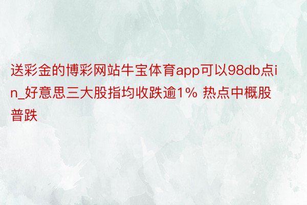 送彩金的博彩网站牛宝体育app可以98db点in_好意思三大